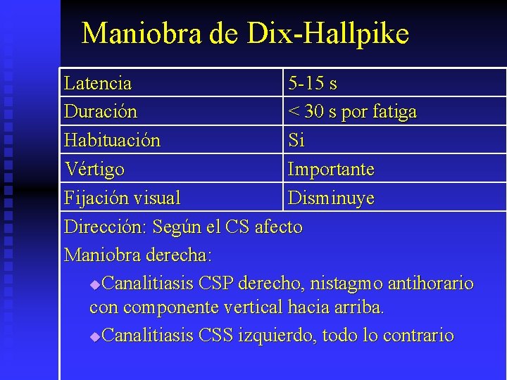 Maniobra de Dix-Hallpike Latencia 5 -15 s Duración < 30 s por fatiga Habituación