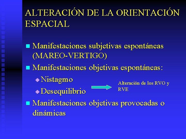 ALTERACIÓN DE LA ORIENTACIÓN ESPACIAL Manifestaciones subjetivas espontáneas (MAREO-VERTIGO) n Manifestaciones objetivas espontáneas: u