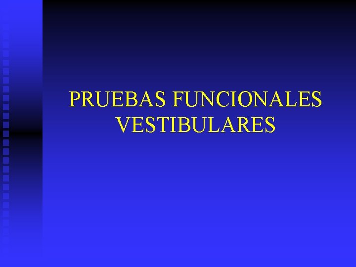 PRUEBAS FUNCIONALES VESTIBULARES 