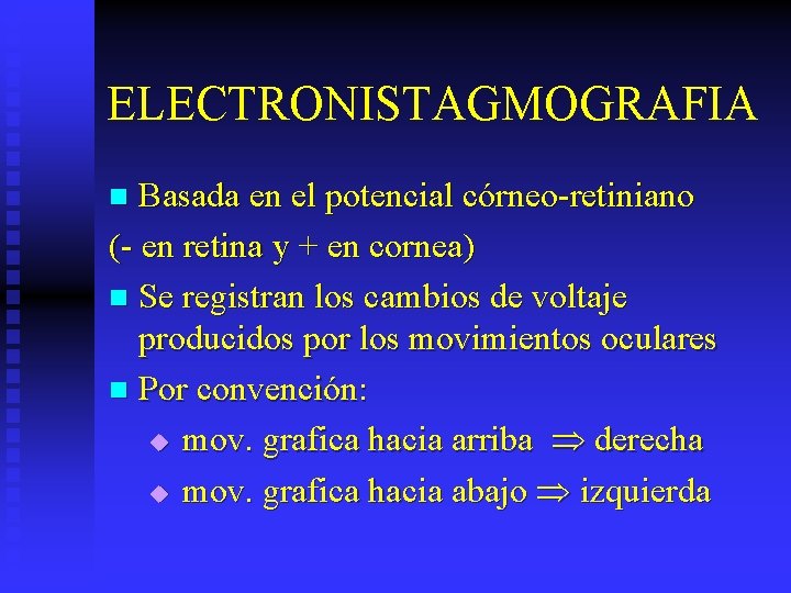 ELECTRONISTAGMOGRAFIA Basada en el potencial córneo-retiniano (- en retina y + en cornea) n