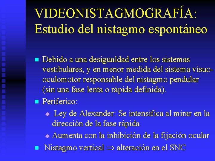 VIDEONISTAGMOGRAFÍA: Estudio del nistagmo espontáneo n n n Debido a una desigualdad entre los