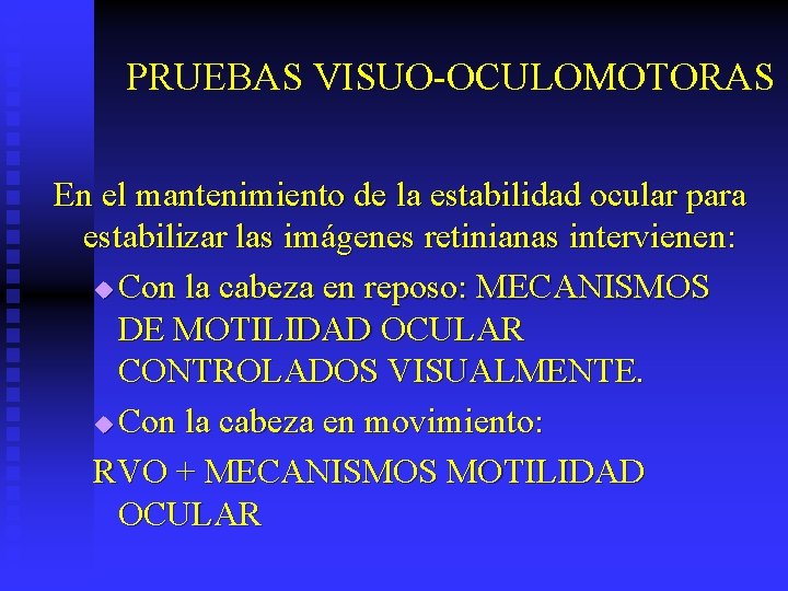 PRUEBAS VISUO-OCULOMOTORAS En el mantenimiento de la estabilidad ocular para estabilizar las imágenes retinianas