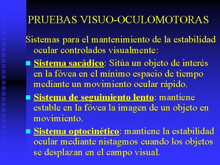 PRUEBAS VISUO-OCULOMOTORAS Sistemas para el mantenimiento de la estabilidad ocular controlados visualmente: n Sistema