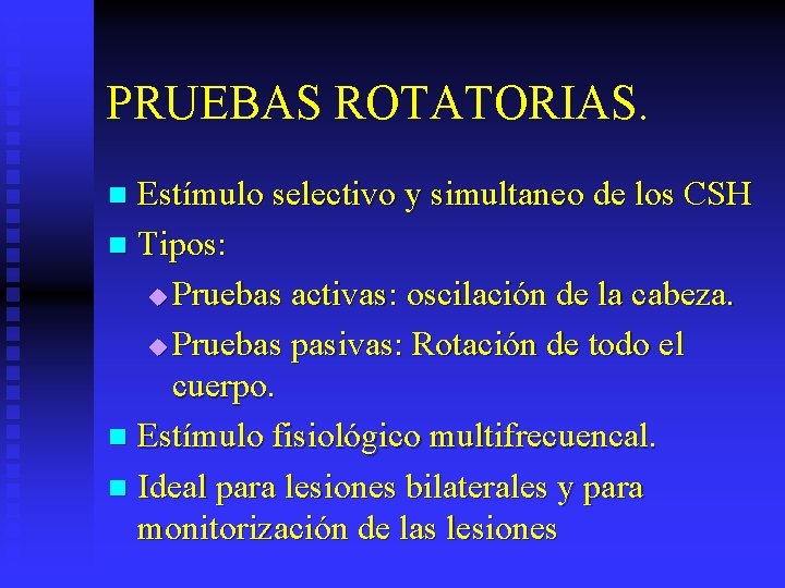 PRUEBAS ROTATORIAS. Estímulo selectivo y simultaneo de los CSH n Tipos: u Pruebas activas: