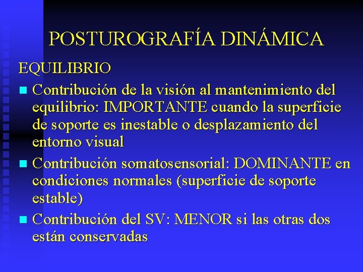 POSTUROGRAFÍA DINÁMICA EQUILIBRIO n Contribución de la visión al mantenimiento del equilibrio: IMPORTANTE cuando