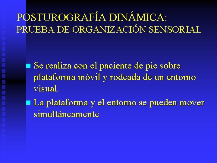 POSTUROGRAFÍA DINÁMICA: PRUEBA DE ORGANIZACIÓN SENSORIAL Se realiza con el paciente de pie sobre