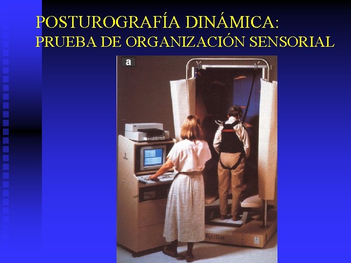 POSTUROGRAFÍA DINÁMICA: PRUEBA DE ORGANIZACIÓN SENSORIAL 