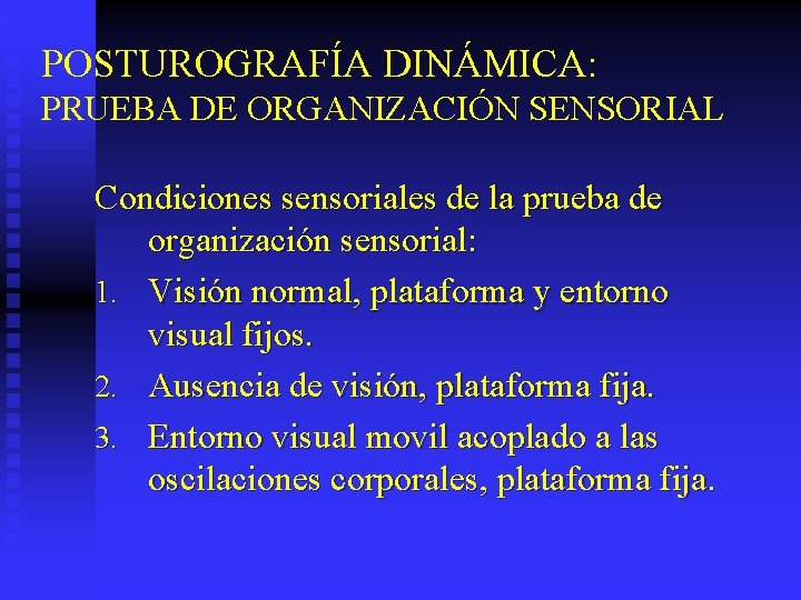 POSTUROGRAFÍA DINÁMICA: PRUEBA DE ORGANIZACIÓN SENSORIAL Condiciones sensoriales de la prueba de organización sensorial: