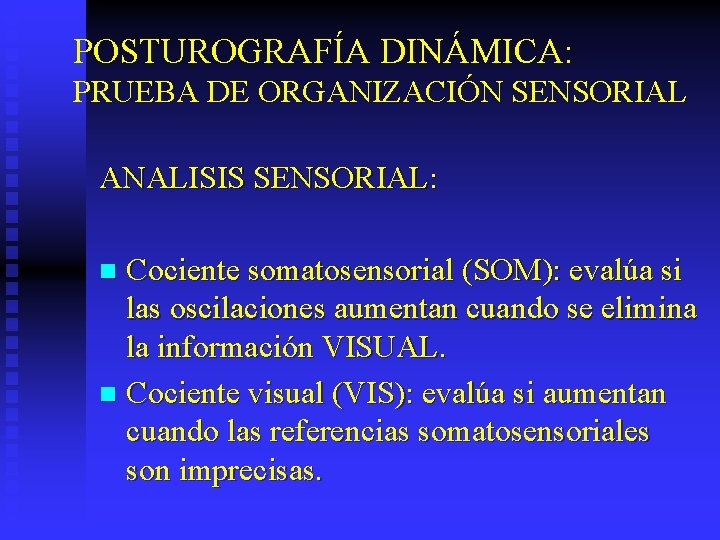 POSTUROGRAFÍA DINÁMICA: PRUEBA DE ORGANIZACIÓN SENSORIAL ANALISIS SENSORIAL: Cociente somatosensorial (SOM): evalúa si las