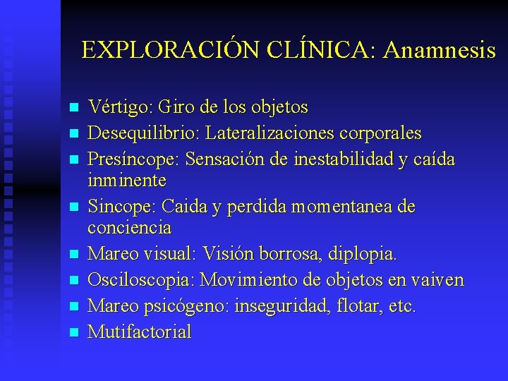 EXPLORACIÓN CLÍNICA: Anamnesis n n n n Vértigo: Giro de los objetos Desequilibrio: Lateralizaciones