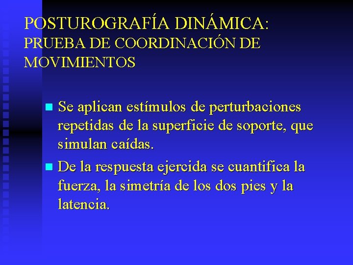 POSTUROGRAFÍA DINÁMICA: PRUEBA DE COORDINACIÓN DE MOVIMIENTOS Se aplican estímulos de perturbaciones repetidas de