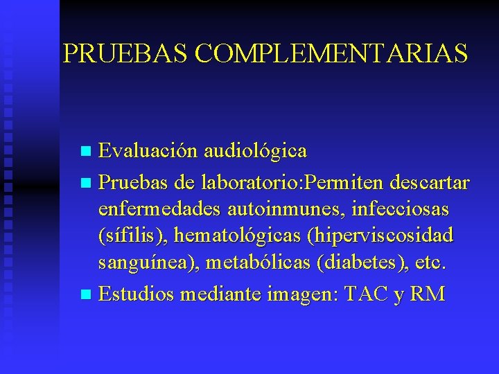 PRUEBAS COMPLEMENTARIAS Evaluación audiológica n Pruebas de laboratorio: Permiten descartar enfermedades autoinmunes, infecciosas (sífilis),