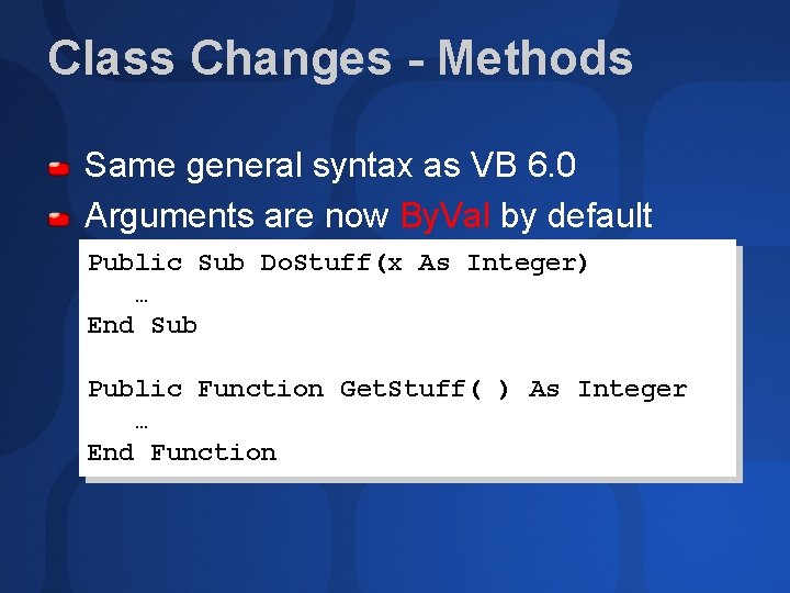 Class Changes - Methods Same general syntax as VB 6. 0 Arguments are now