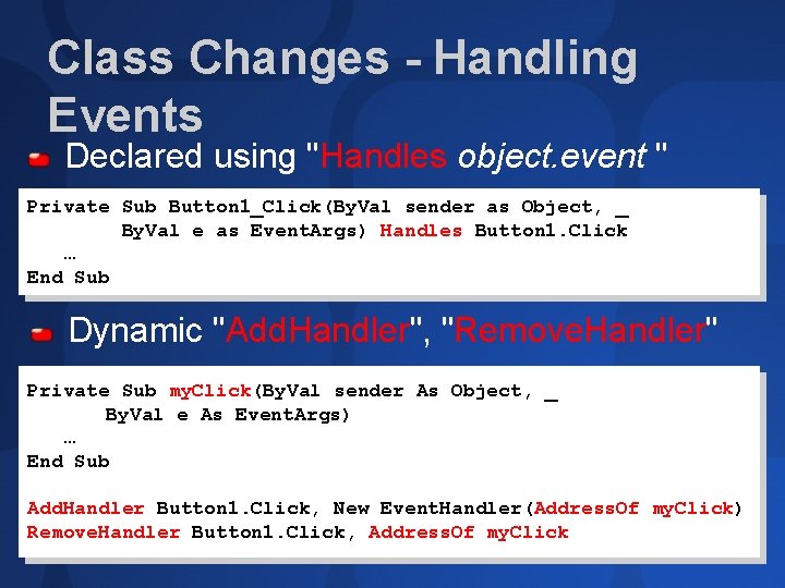 Class Changes - Handling Events Declared using "Handles object. event " Private Sub Button