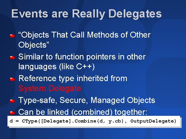 Events are Really Delegates “Objects That Call Methods of Other Objects” Similar to function