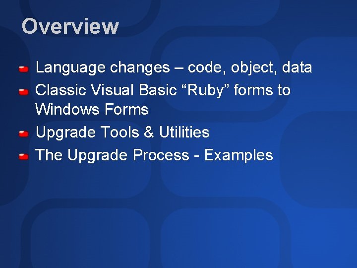 Overview Language changes – code, object, data Classic Visual Basic “Ruby” forms to Windows