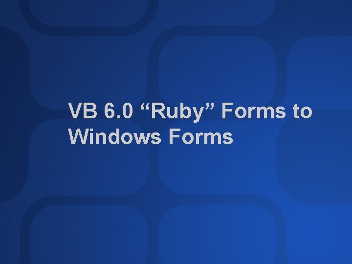 VB 6. 0 “Ruby” Forms to Windows Forms 