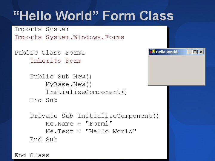 “Hello World” Form Class Imports System. Windows. Forms Public Class Form 1 Inherits Form