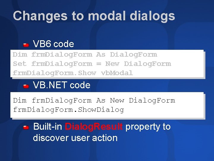 Changes to modal dialogs VB 6 code Dim frm. Dialog. Form As Dialog. Form