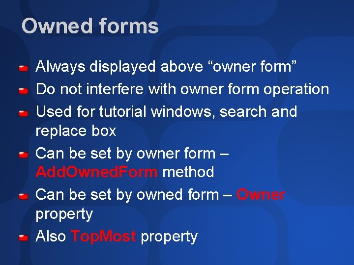 Owned forms Always displayed above “owner form” Do not interfere with owner form operation