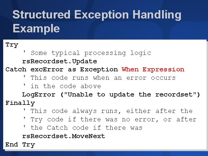 Structured Exception Handling Example Try ' Some typical processing logic rs. Recordset. Update Catch