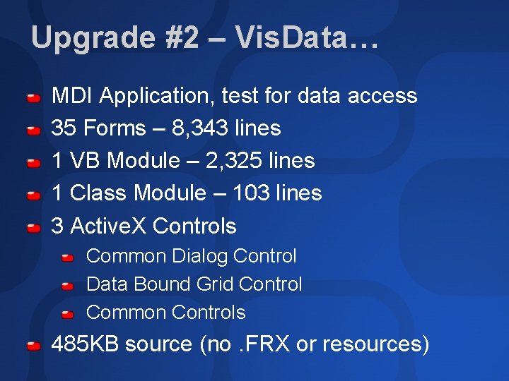 Upgrade #2 – Vis. Data… MDI Application, test for data access 35 Forms –