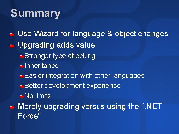 Summary Use Wizard for language & object changes Upgrading adds value Stronger type checking