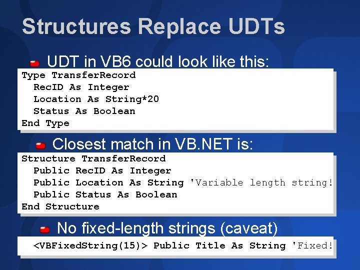 Structures Replace UDTs UDT in VB 6 could look like this: Type Transfer. Record