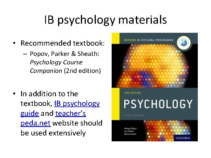 IB psychology materials • Recommended textbook: – Popov, Parker & Sheath: Psychology Course Companion