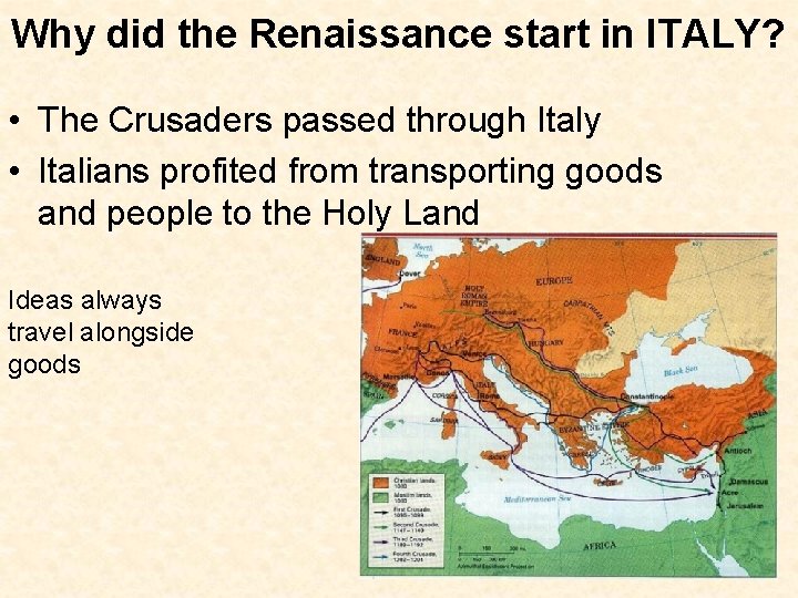 Why did the Renaissance start in ITALY? • The Crusaders passed through Italy •