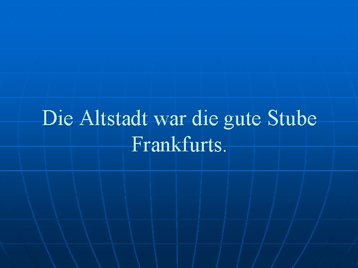 Die Altstadt war die gute Stube Frankfurts. 