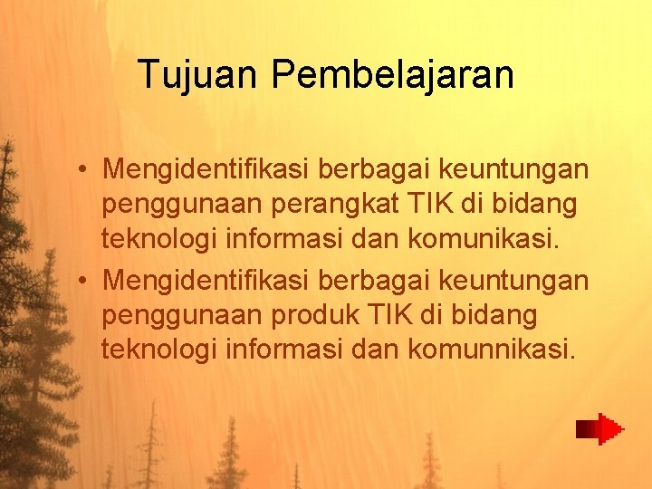 Tujuan Pembelajaran • Mengidentifikasi berbagai keuntungan penggunaan perangkat TIK di bidang teknologi informasi dan
