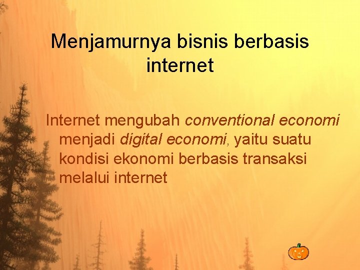 Menjamurnya bisnis berbasis internet Internet mengubah conventional economi menjadi digital economi, yaitu suatu kondisi
