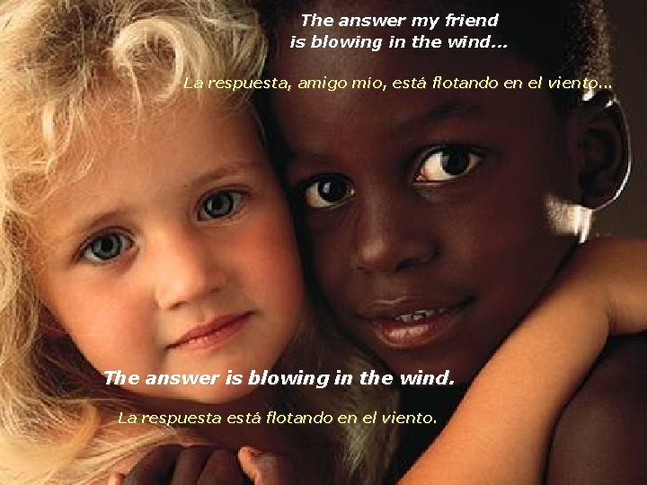 The answer my friend is blowing in the wind. . . La respuesta, amigo