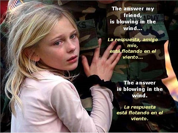 The answer my friend, is blowing in the wind. . . La respuesta, amigo