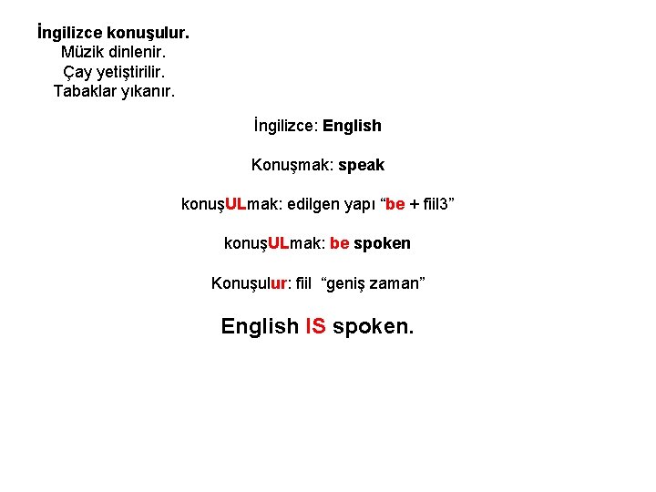 İngilizce konuşulur. Müzik dinlenir. Çay yetiştirilir. Tabaklar yıkanır. İngilizce: English Konuşmak: speak konuşULmak: edilgen