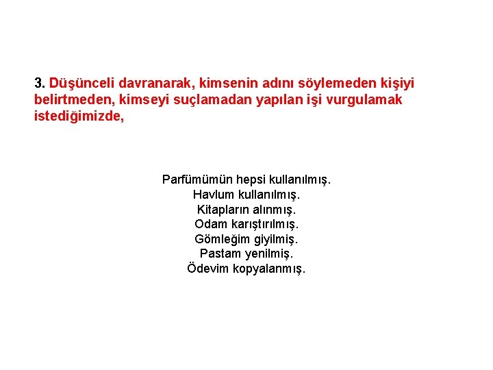 3. Düşünceli davranarak, kimsenin adını söylemeden kişiyi belirtmeden, kimseyi suçlamadan yapılan işi vurgulamak istediğimizde,