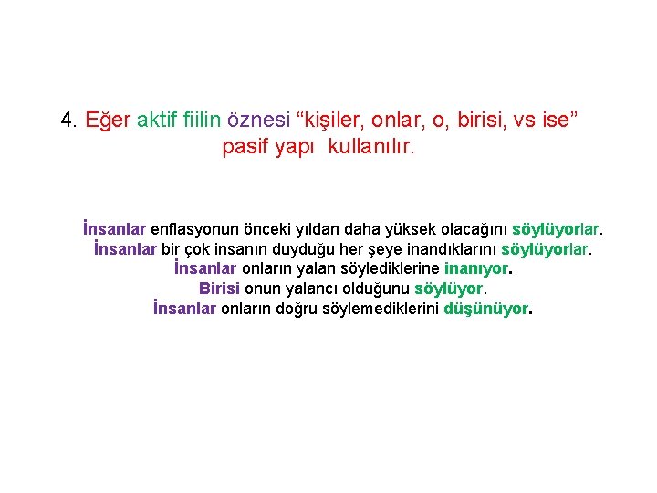 4. Eğer aktif fiilin öznesi “kişiler, onlar, o, birisi, vs ise” pasif yapı kullanılır.