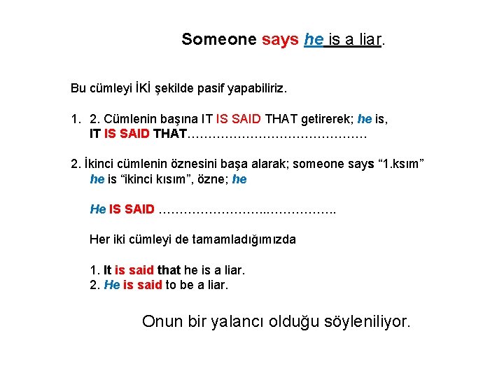 Someone says he is a liar. Bu cümleyi İKİ şekilde pasif yapabiliriz. 1. 2.