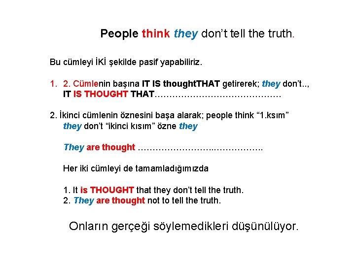 People think they don’t tell the truth. Bu cümleyi İKİ şekilde pasif yapabiliriz. 1.