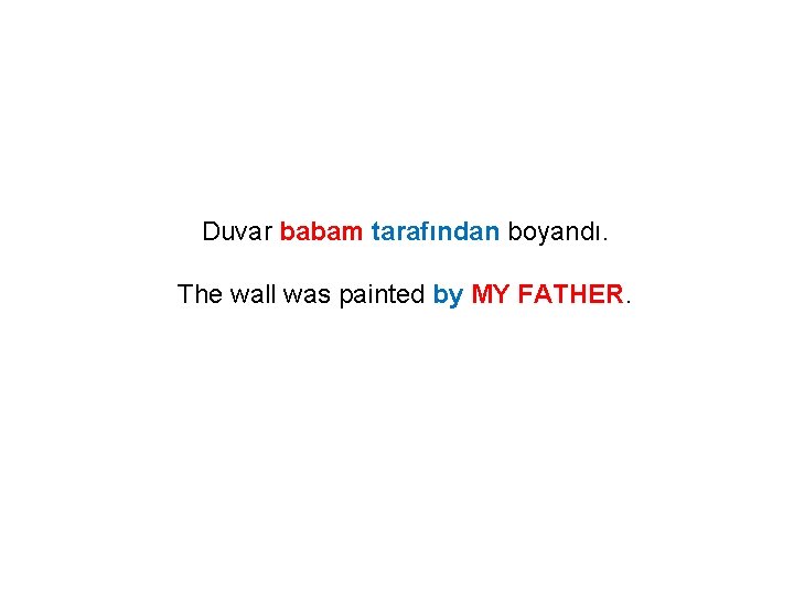 Duvar babam tarafından boyandı. The wall was painted by MY FATHER. 