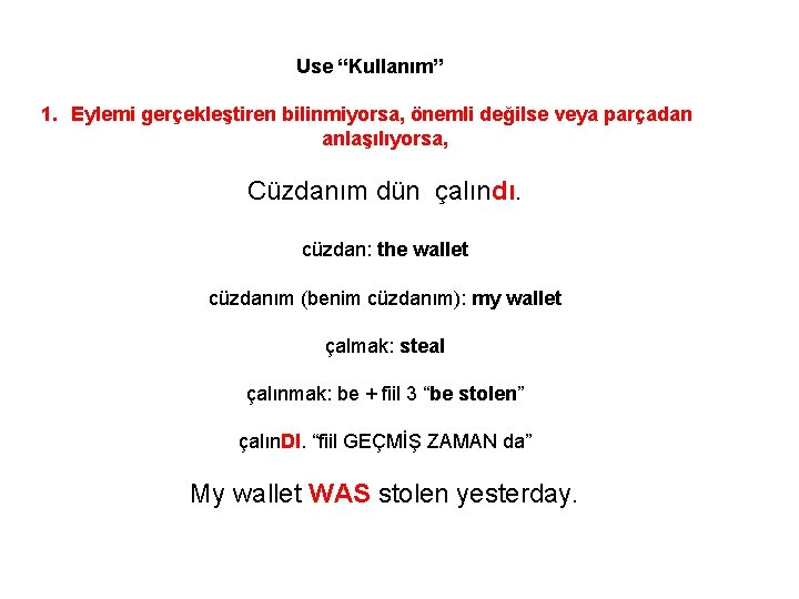 Use “Kullanım” 1. Eylemi gerçekleştiren bilinmiyorsa, önemli değilse veya parçadan anlaşılıyorsa, Cüzdanım dün çalındı.