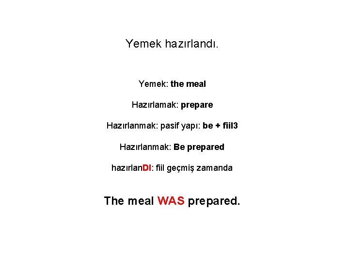 Yemek hazırlandı. Yemek: the meal Hazırlamak: prepare Hazırlanmak: pasif yapı: be + fiil 3