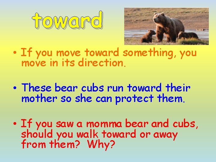 toward • If you move toward something, you move in its direction. • These