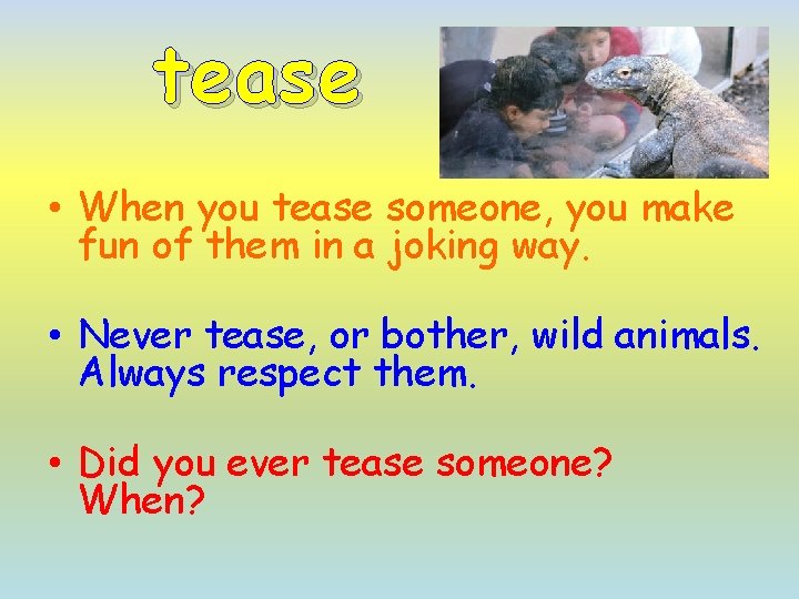 tease • When you tease someone, you make fun of them in a joking