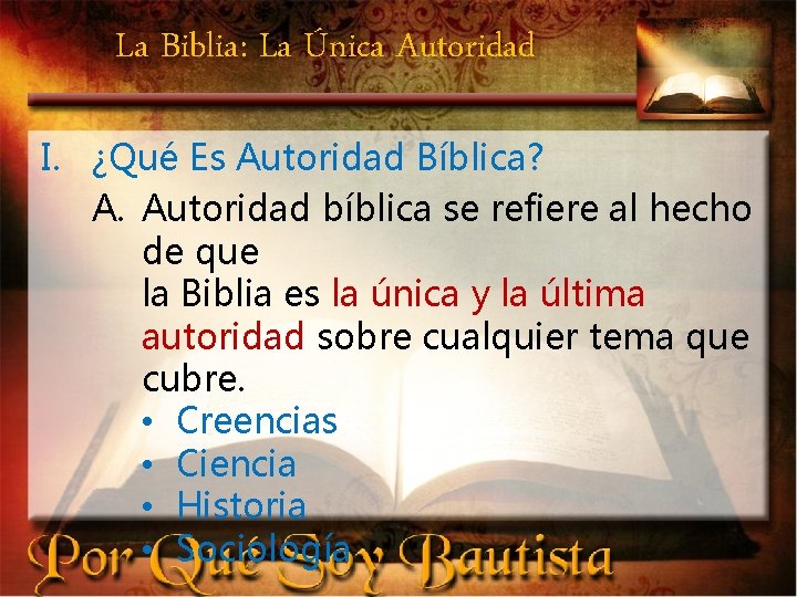 La Biblia: La Única Autoridad I. ¿Qué Es Autoridad Bíblica? A. Autoridad bíblica se