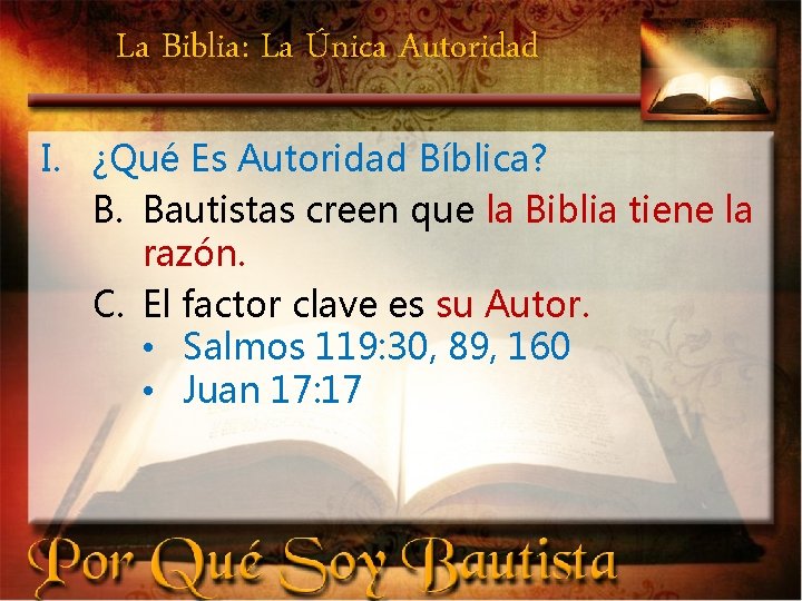 La Biblia: La Única Autoridad I. ¿Qué Es Autoridad Bíblica? B. Bautistas creen que