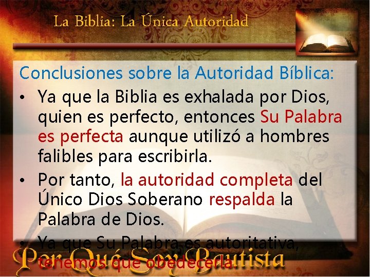 La Biblia: La Única Autoridad Conclusiones sobre la Autoridad Bíblica: • Ya que la