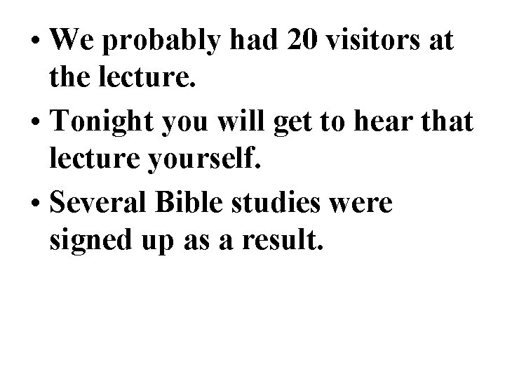  • We probably had 20 visitors at the lecture. • Tonight you will