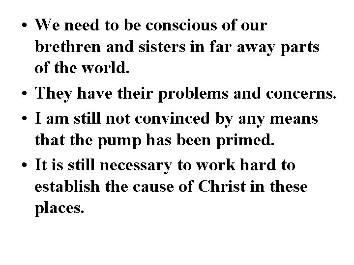  • We need to be conscious of our brethren and sisters in far